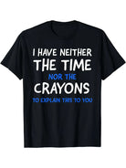 I Don't Have Time or Crayons Graphic T-Shirt -